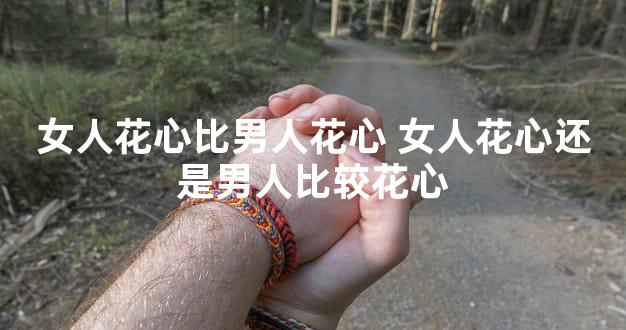 女人花心比男人花心 女人花心还是男人比较花心